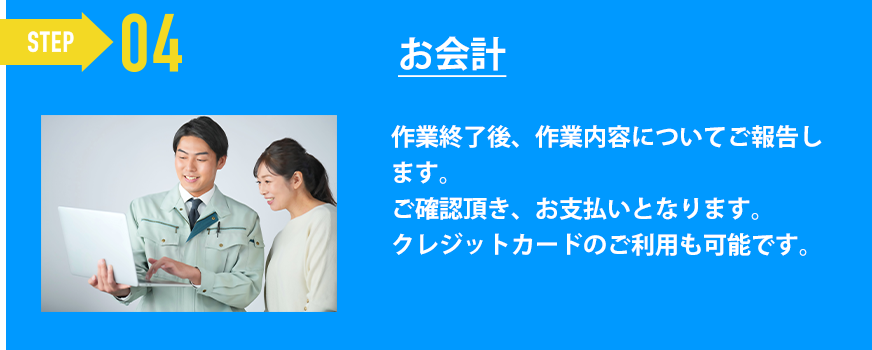 会計「作業終了後、作業内容についてご報告します。
ご確認頂き、お支払いとなります。
クレジットカードのご利用も可能です。」