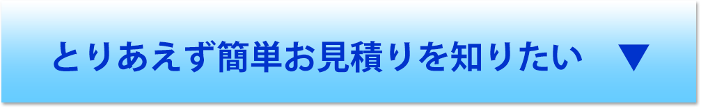 とりあえず簡単お見積もりを知りたい!