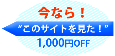 今なら「このサイトを見た！」1,000円OFF